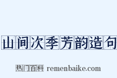 山间次季芳韵造句是什么意思的图片